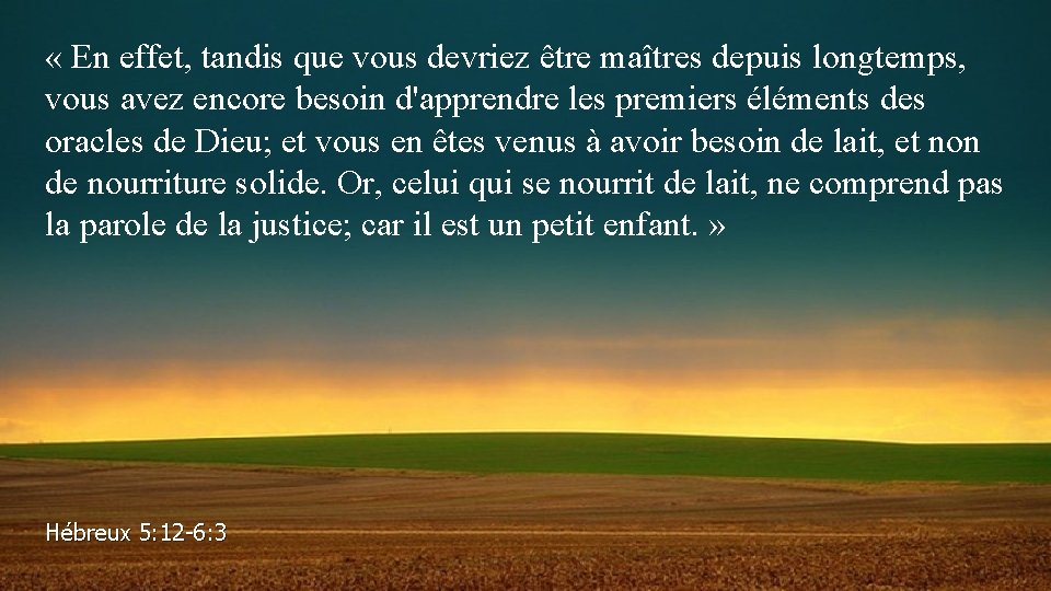  « En effet, tandis que vous devriez être maîtres depuis longtemps, vous avez