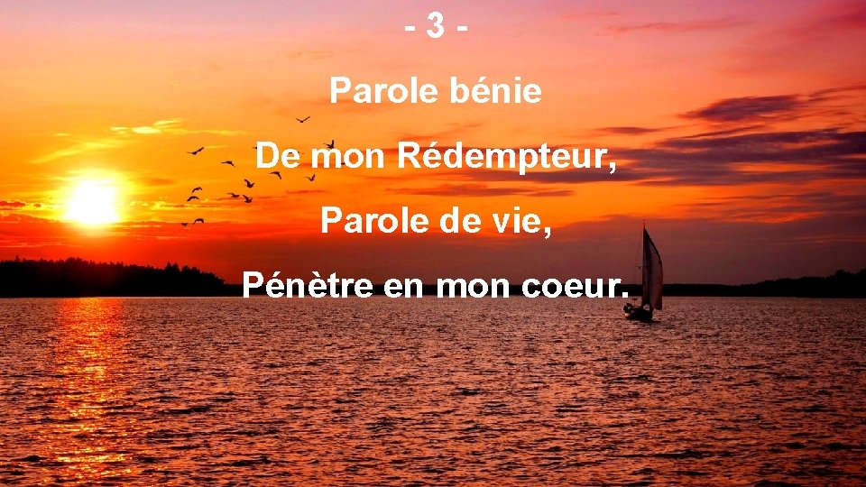 -3 Parole bénie De mon Rédempteur, Parole de vie, Pénètre en mon coeur. 