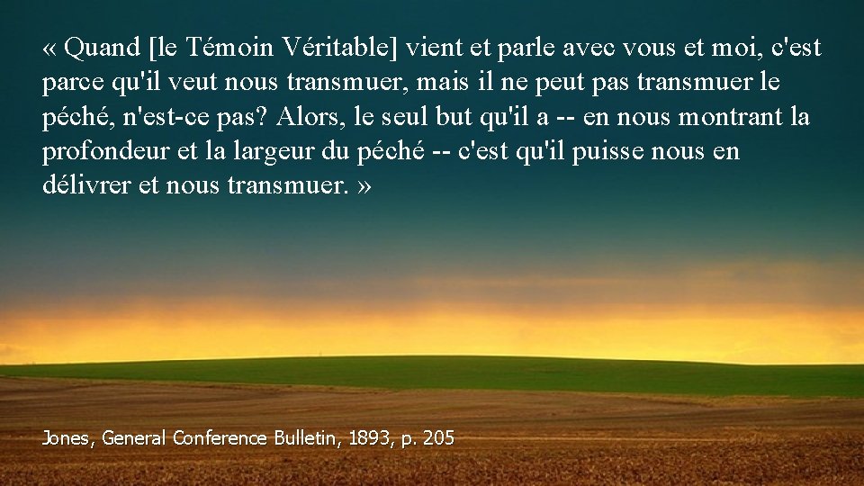  « Quand [le Témoin Véritable] vient et parle avec vous et moi, c'est