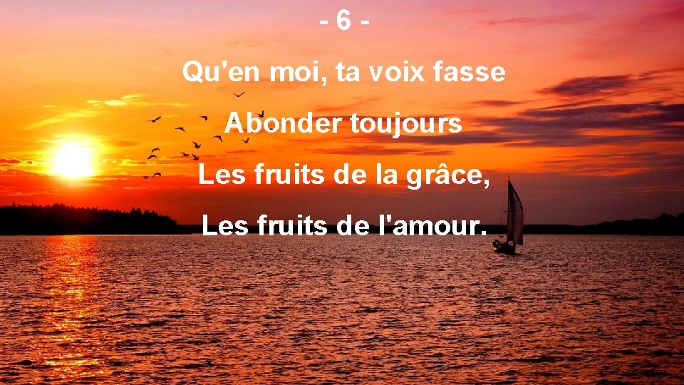 -6 Qu'en moi, ta voix fasse Abonder toujours Les fruits de la grâce, Les