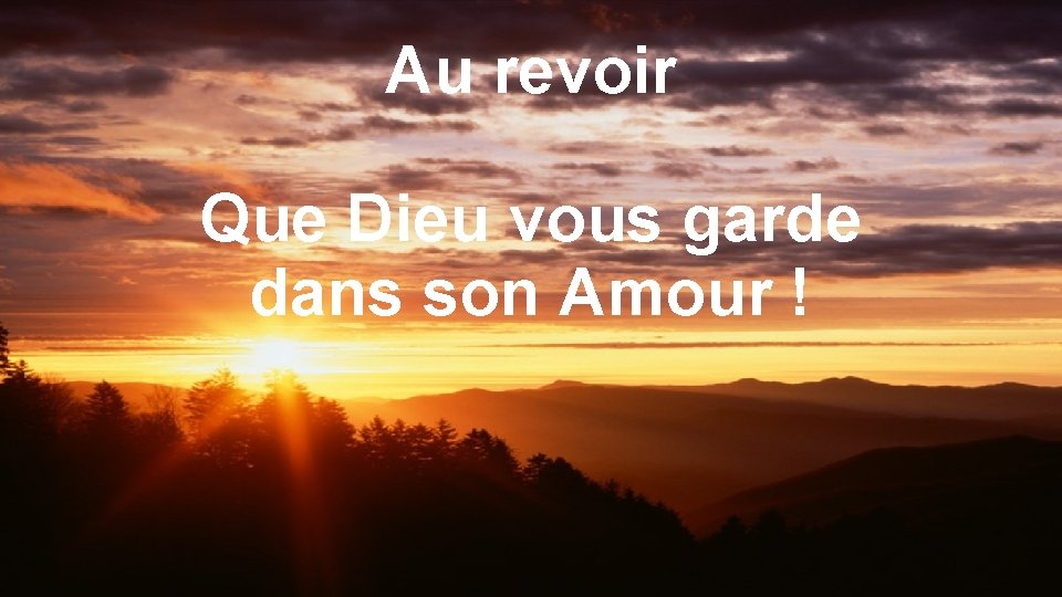 Au revoir Que Dieu vous garde dans son Amour ! 