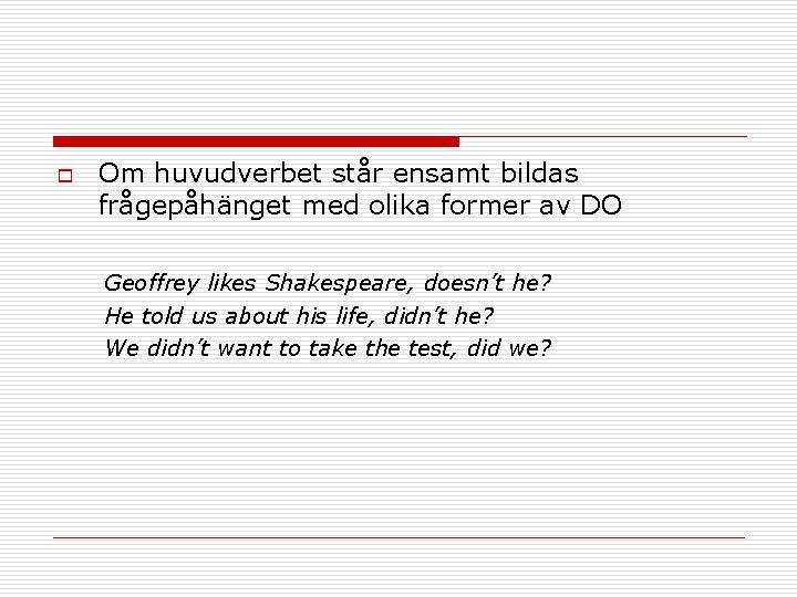 o Om huvudverbet står ensamt bildas frågepåhänget med olika former av DO Geoffrey likes