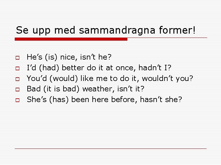 Se upp med sammandragna former! o o o He’s (is) nice, isn’t he? I’d