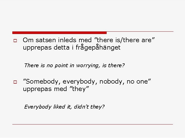 o Om satsen inleds med ”there is/there are” upprepas detta i frågepåhänget There is