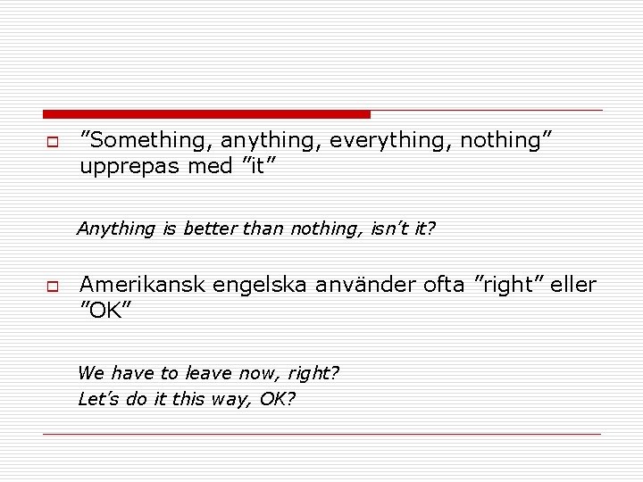 o ”Something, anything, everything, nothing” upprepas med ”it” Anything is better than nothing, isn’t