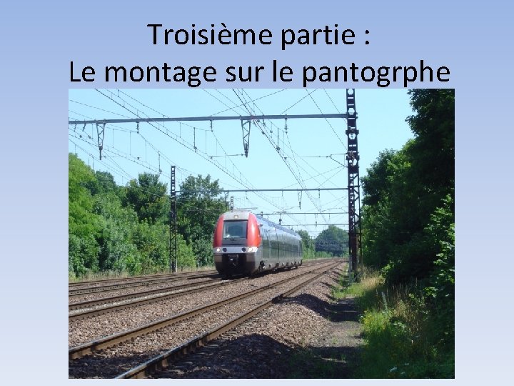 Troisième partie : Le montage sur le pantogrphe 