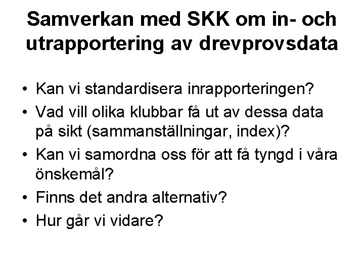 Samverkan med SKK om in- och utrapportering av drevprovsdata • Kan vi standardisera inrapporteringen?