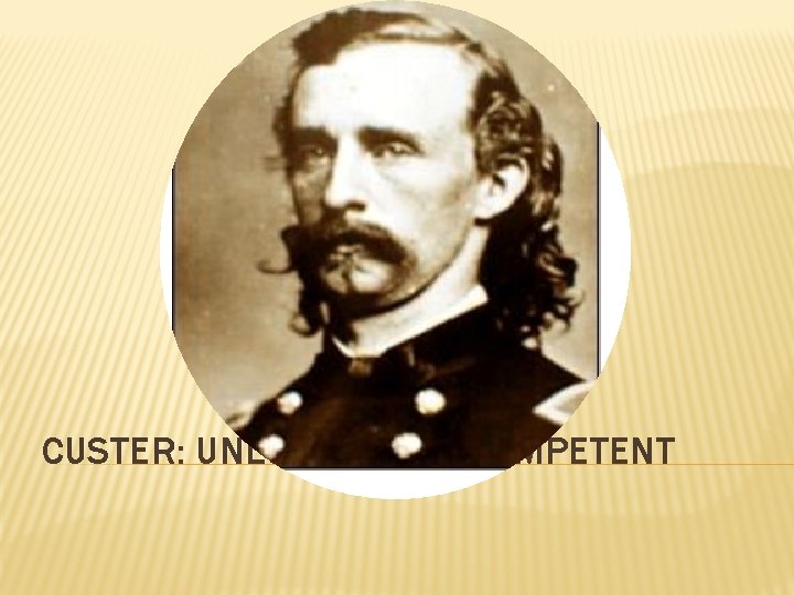 CUSTER: UNLUCKY OR INCOMPETENT 