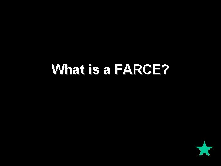 What is a FARCE? 