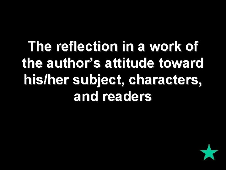 The reflection in a work of the author’s attitude toward his/her subject, characters, and