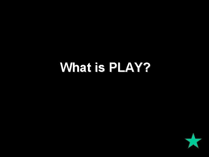 What is PLAY? 