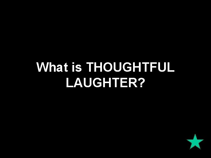 What is THOUGHTFUL LAUGHTER? 