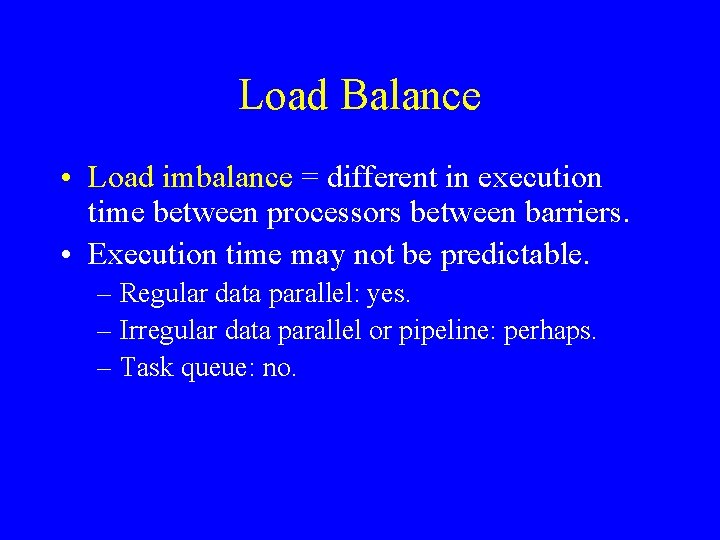 Load Balance • Load imbalance = different in execution time between processors between barriers.