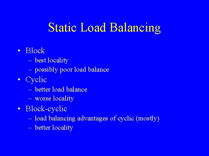 Static Load Balancing • Block – best locality – possibly poor load balance •