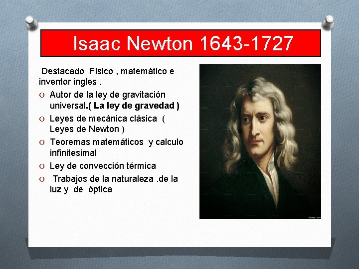 Isaac Newton 1643 -1727 Destacado Físico , matemático e inventor ingles. O Autor de