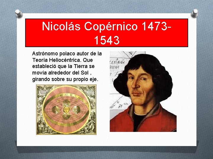 Nicolás Copérnico 14731543 Astrónomo polaco autor de la Teoría Heliocéntrica. Que estableció que la