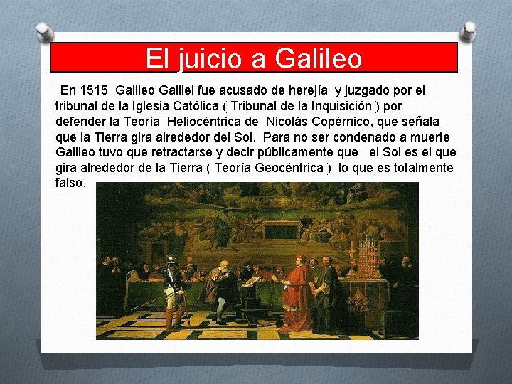 El juicio a Galileo En 1515 Galileo Galilei fue acusado de herejía y juzgado