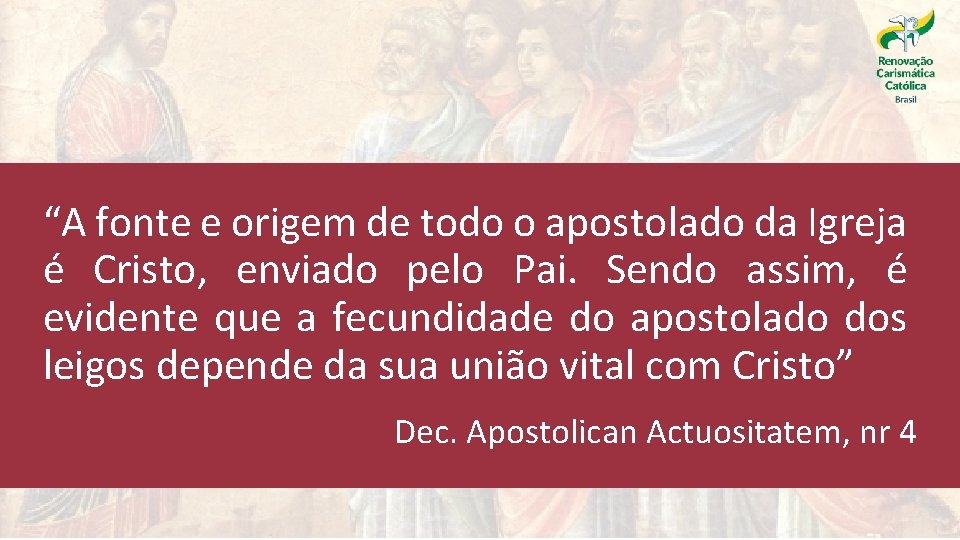 “A fonte e origem de todo o apostolado da Igreja é Cristo, enviado pelo