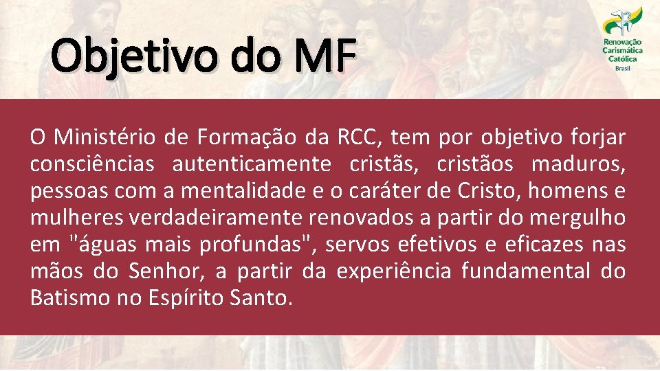 Objetivo do MF O Ministério de Formação da RCC, tem por objetivo forjar consciências