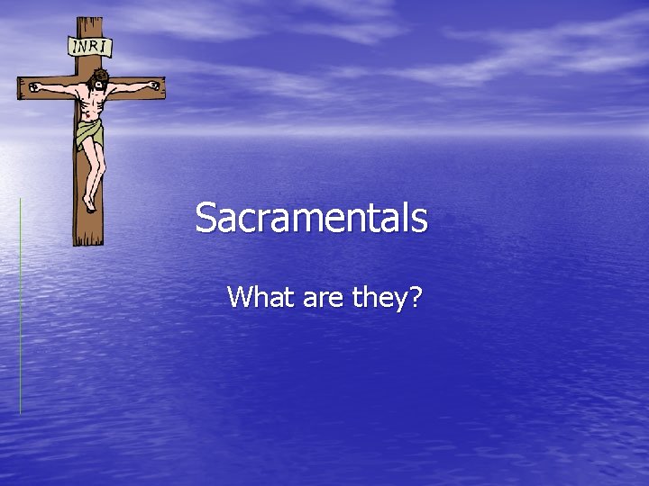 Sacramentals What are they? 