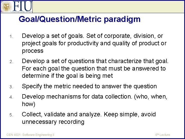 Goal/Question/Metric paradigm 1. Develop a set of goals. Set of corporate, division, or project