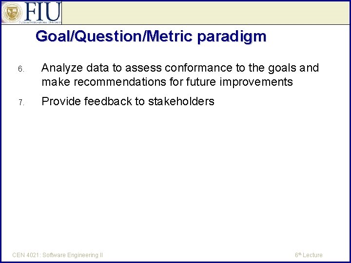 Goal/Question/Metric paradigm 6. Analyze data to assess conformance to the goals and make recommendations