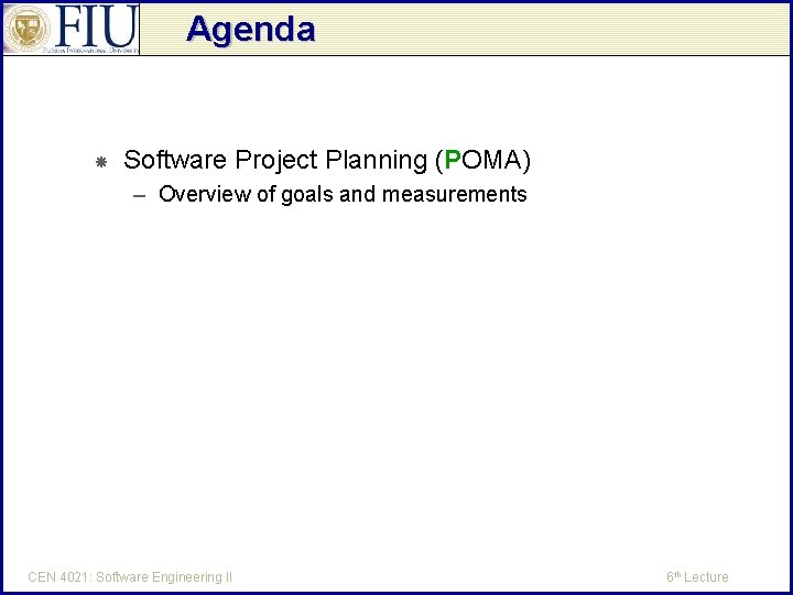 Agenda Software Project Planning (POMA) – Overview of goals and measurements CEN 4021: Software