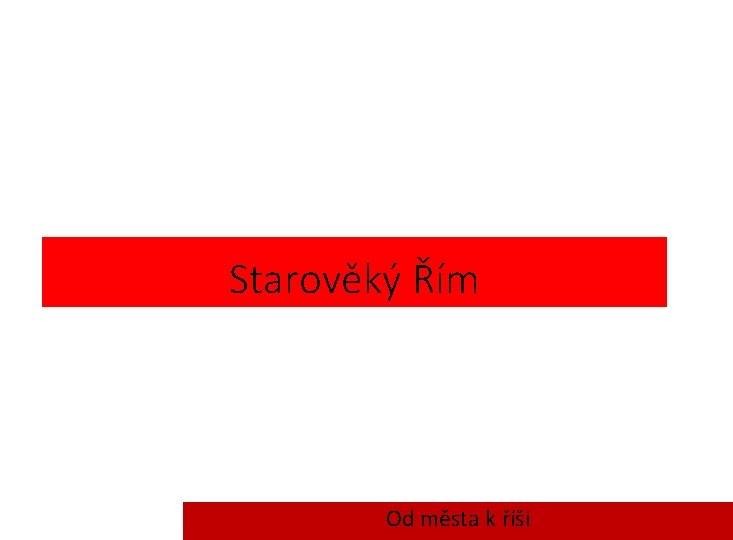 Starověký Řím Od města k říši 