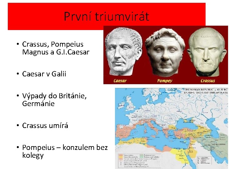 První triumvirát • Crassus, Pompeius Magnus a G. I. Caesar • Caesar v Galii