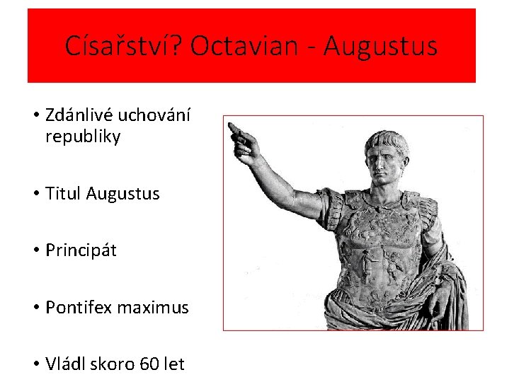 Císařství? Octavian - Augustus • Zdánlivé uchování republiky • Titul Augustus • Principát •