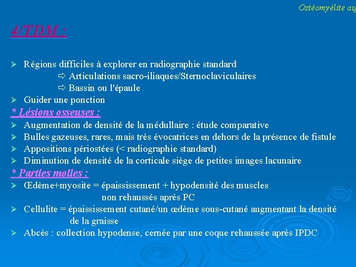 Ostéomyélite aig 4/TDM : Régions difficiles à explorer en radiographie standard Articulations sacro-iliaques/Sternoclaviculaires Bassin