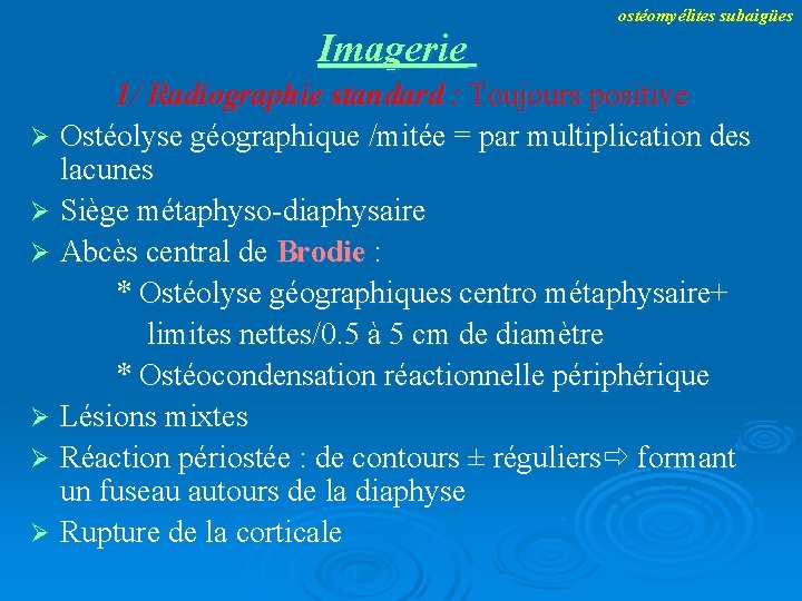 ostéomyélites subaigües Imagerie 1/ Radiographie standard : Toujours positive Ostéolyse géographique /mitée = par