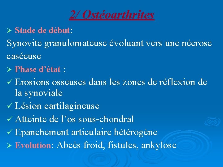 2/ Ostéoarthrites Stade de début: Synovite granulomateuse évoluant vers une nécrose caséeuse Phase d’état