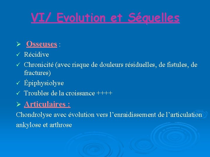 VI/ Evolution et Séquelles Osseuses : Récidive ü Chronicité (avec risque de douleurs résiduelles,