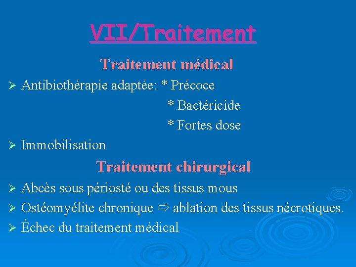 VII/Traitement médical Antibiothérapie adaptée: * Précoce * Bactéricide * Fortes dose Immobilisation Traitement chirurgical