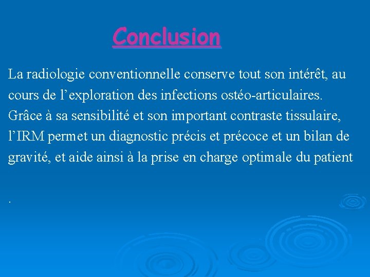 Conclusion La radiologie conventionnelle conserve tout son intérêt, au cours de l’exploration des infections