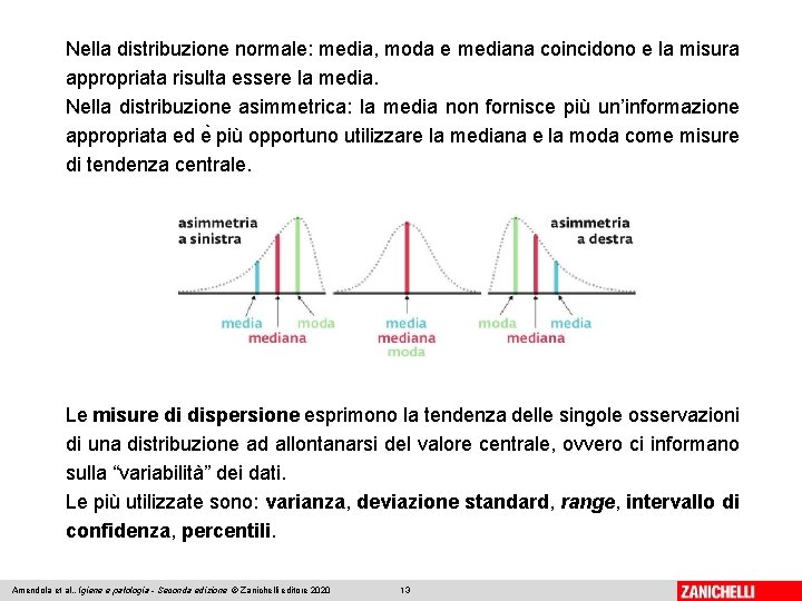 Nella distribuzione normale: media, moda e mediana coincidono e la misura appropriata risulta essere