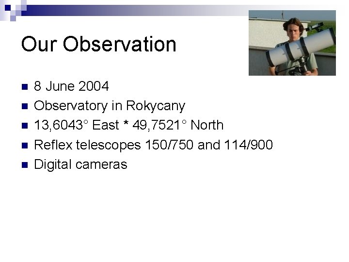 Our Observation n n 8 June 2004 Observatory in Rokycany 13, 6043° East *