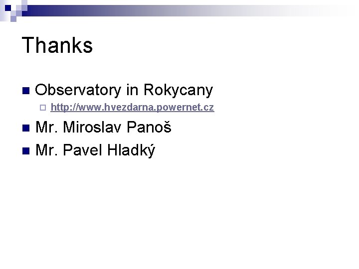 Thanks n Observatory in Rokycany ¨ http: //www. hvezdarna. powernet. cz Mr. Miroslav Panoš