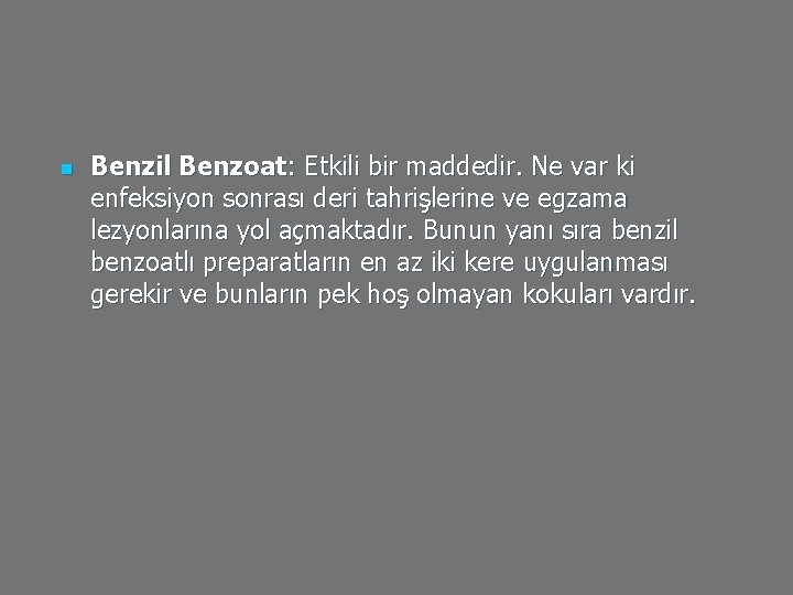 n Benzil Benzoat: Etkili bir maddedir. Ne var ki enfeksiyon sonrası deri tahrişlerine ve