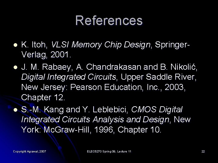 References l l l K. Itoh, VLSI Memory Chip Design, Springer. Verlag, 2001. J.