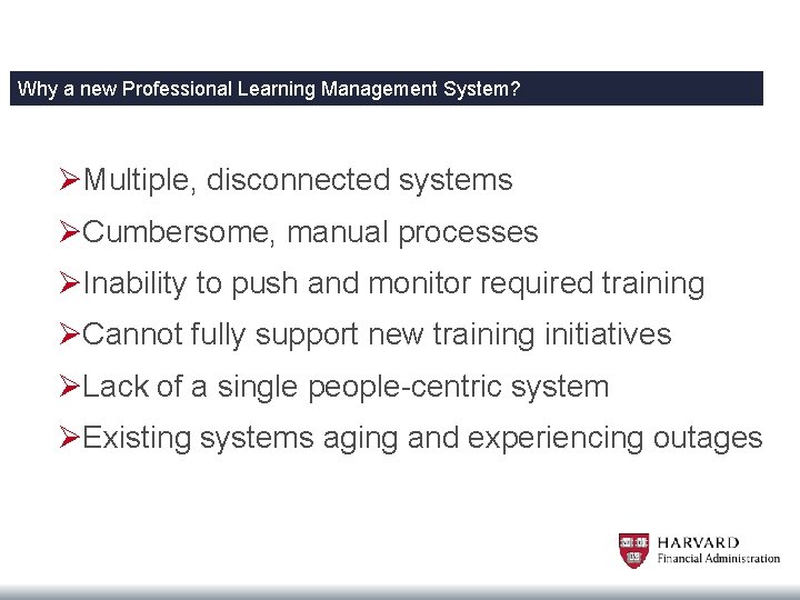 Why a new Professional Learning Management System? ØMultiple, disconnected systems ØCumbersome, manual processes ØInability