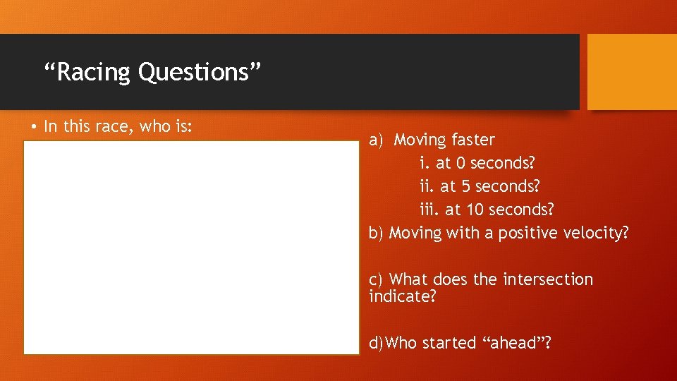 “Racing Questions” • In this race, who is: a) Moving faster i. at 0