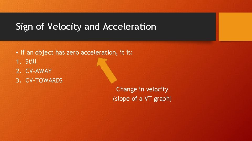 Sign of Velocity and Acceleration • If an object has zero acceleration, it is: