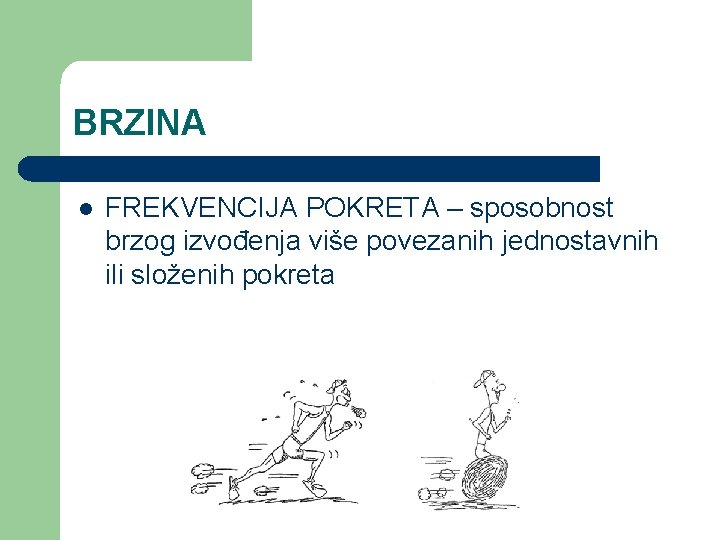 BRZINA l FREKVENCIJA POKRETA – sposobnost brzog izvođenja više povezanih jednostavnih ili složenih pokreta