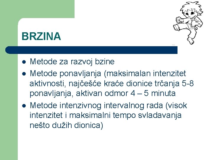 BRZINA l l l Metode za razvoj bzine Metode ponavljanja (maksimalan intenzitet aktivnosti, najčešće