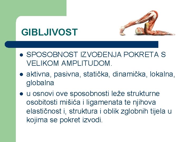 GIBLJIVOST l l l SPOSOBNOST IZVOĐENJA POKRETA S VELIKOM AMPLITUDOM. aktivna, pasivna, statička, dinamička,