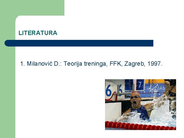 LITERATURA 1. Milanović D. : Teorija treninga, FFK, Zagreb, 1997. 