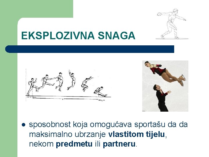 EKSPLOZIVNA SNAGA l sposobnost koja omogućava sportašu da da maksimalno ubrzanje vlastitom tijelu, nekom