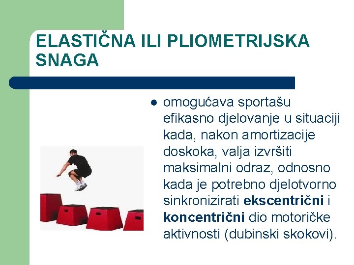 ELASTIČNA ILI PLIOMETRIJSKA SNAGA l omogućava sportašu efikasno djelovanje u situaciji kada, nakon amortizacije